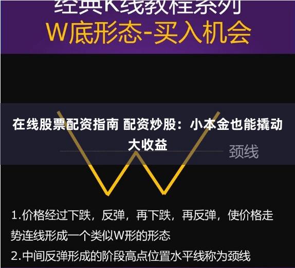 在线股票配资指南 配资炒股：小本金也能撬动大收益
