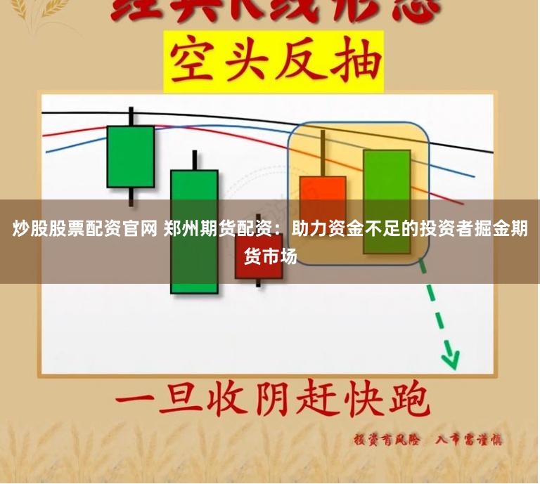 炒股股票配资官网 郑州期货配资：助力资金不足的投资者掘金期货市场